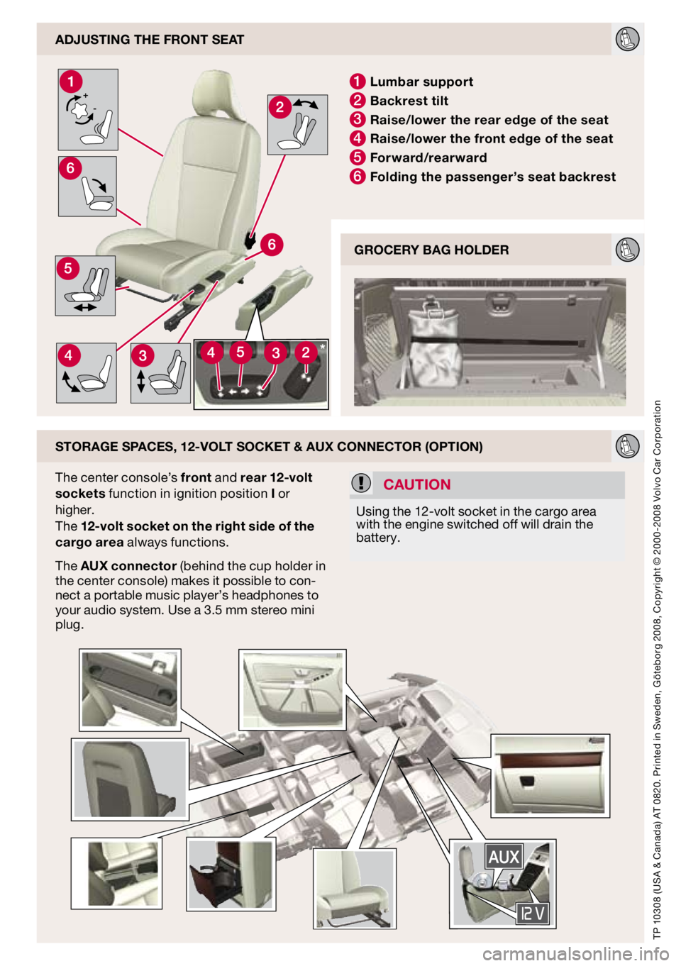 VOLVO XC90 2009  Quick Guide 
o
+-
AdjUSTIng THe FROnT SeAT
STORAge SPAceS, 12-vOlT SOckeT & AUX cOnnecTOR (OPTIOn)
1 l umbar support
2 b ackrest tilt
3 Raise/lower the rear edge of the seat
4 Raise/lower the front edge of the se