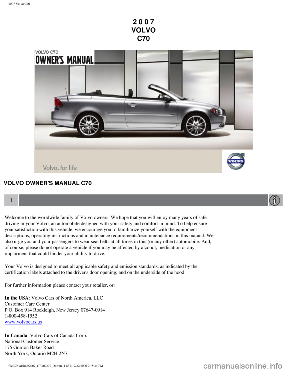 VOLVO C70 CONVERTIBLE 2007  Owner´s Manual 
2007 Volvo C70 
2 0 0 7  
VOLVO  C70
 
VOLVO OWNERS MANUAL C70
1
 
Welcome to the worldwide family of Volvo owners. We hope that you will e\
njoy many years of safe 
driving in your Volvo, an automo