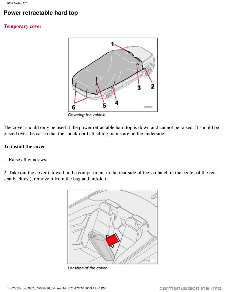 VOLVO C70 CONVERTIBLE 2007 Owner´s Manual
2007 Volvo C70
Power retractable hard top
Temporary cover
The cover should only be used if the power retractable hard top is down \
and cannot be raised. It should be
placed over the car so that t VOLVO C70 CONVERTIBLE 2007 Owner´s Manual
2007 Volvo C70
Power retractable hard top
Temporary cover
The cover should only be used if the power retractable hard top is down \
and cannot be raised. It should be
placed over the car so that t