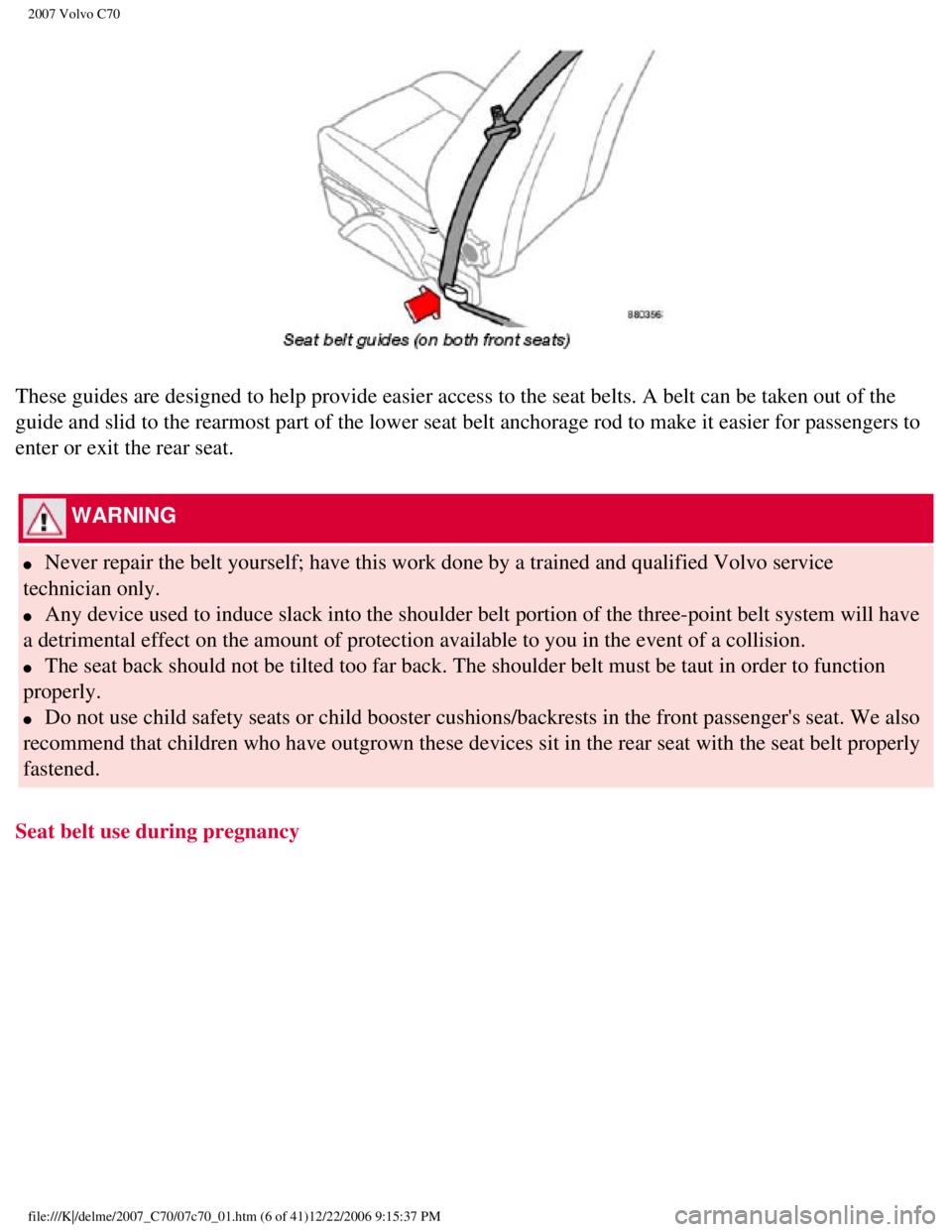 VOLVO C70 CONVERTIBLE 2007 Owner´s Manual
2007 Volvo C70
These guides are designed to help provide easier access to the seat belt\
s. A belt can be taken out of the
guide and slid to the rearmost part of the lower seat belt anchorage rod\
VOLVO C70 CONVERTIBLE 2007 Owner´s Manual
2007 Volvo C70
These guides are designed to help provide easier access to the seat belt\
s. A belt can be taken out of the
guide and slid to the rearmost part of the lower seat belt anchorage rod\