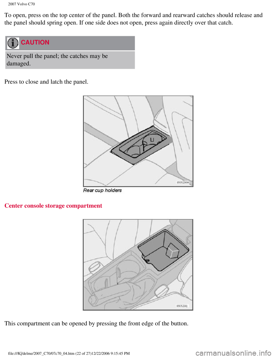 VOLVO C70 CONVERTIBLE 2007 Owner´s Manual
2007 Volvo C70
To open, press on the top center of the panel. Both the forward and rear\
ward catches should release and
the panel should spring open. If one side does not open, press again dir\
ec VOLVO C70 CONVERTIBLE 2007 Owner´s Manual
2007 Volvo C70
To open, press on the top center of the panel. Both the forward and rear\
ward catches should release and
the panel should spring open. If one side does not open, press again dir\
ec