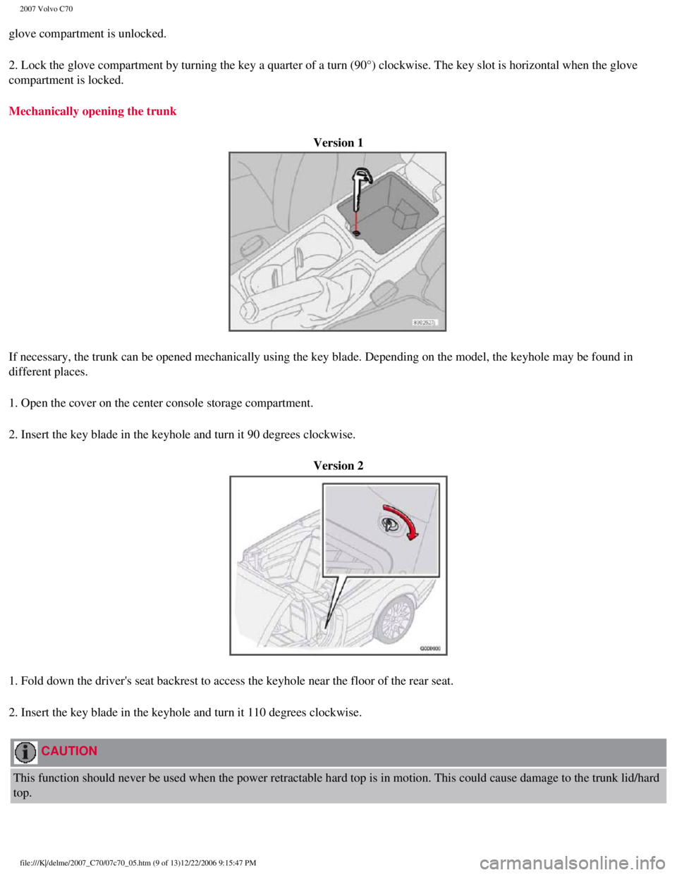 VOLVO C70 CONVERTIBLE 2007 Owner´s Manual
2007 Volvo C70
glove compartment is unlocked.
2. Lock the glove compartment by turning the key a quarter of a turn (9\
0°) clockwise. The key slot is horizontal when the glove
compartment is locke VOLVO C70 CONVERTIBLE 2007 Owner´s Manual
2007 Volvo C70
glove compartment is unlocked.
2. Lock the glove compartment by turning the key a quarter of a turn (9\
0°) clockwise. The key slot is horizontal when the glove
compartment is locke