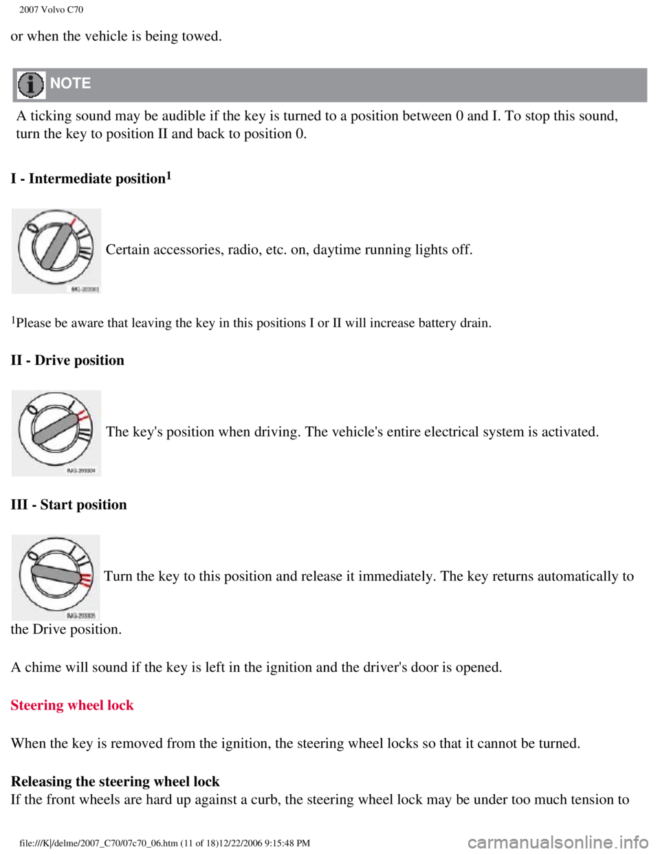 VOLVO C70 CONVERTIBLE 2007 Owner´s Manual
2007 Volvo C70
or when the vehicle is being towed.
NOTE
A ticking sound may be audible if the key is turned to a position betwee\
n 0 and I. To stop this sound,
turn the key to position II and VOLVO C70 CONVERTIBLE 2007 Owner´s Manual
2007 Volvo C70
or when the vehicle is being towed.
NOTE
A ticking sound may be audible if the key is turned to a position betwee\
n 0 and I. To stop this sound,
turn the key to position II and