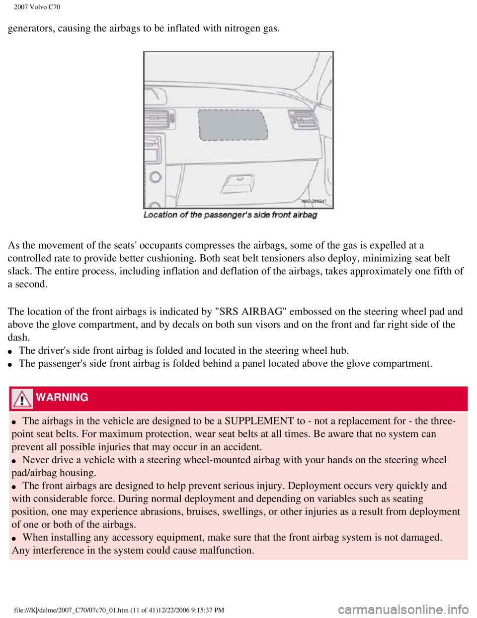 VOLVO C70 CONVERTIBLE 2007 Owner´s Manual
2007 Volvo C70
generators, causing the airbags to be inflated with nitrogen gas.
As the movement of the seats occupants compresses the airbags, some of \
the gas is expelled at a
controlled rate VOLVO C70 CONVERTIBLE 2007 Owner´s Manual
2007 Volvo C70
generators, causing the airbags to be inflated with nitrogen gas.
As the movement of the seats occupants compresses the airbags, some of \
the gas is expelled at a
controlled rate