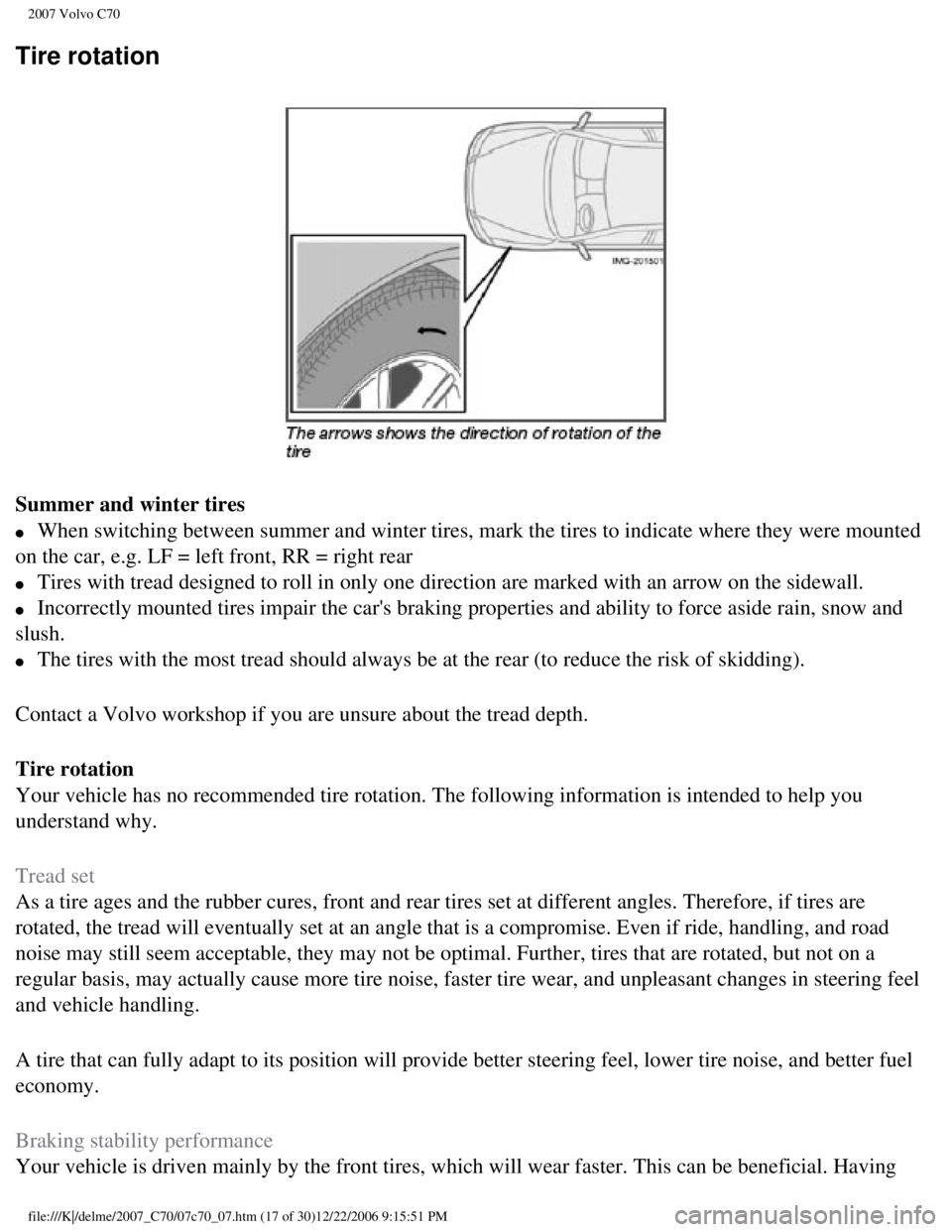 VOLVO C70 CONVERTIBLE 2007  Owner´s Manual 
2007 Volvo C70 
Tire rotation
Summer and winter tires 
l     When switching between summer and winter tires, mark the tires to indica\
te where they were mounted 
on the car, e.g. LF = left front, RR