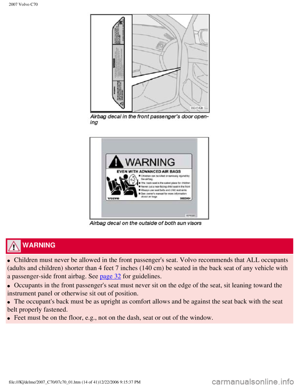 VOLVO C70 CONVERTIBLE 2007 Owner´s Manual
2007 Volvo C70
WARNING
l Children must never be allowed in the front passengers seat. Volvo reco\
mmends that ALL occupants
(adults and children) shorter than 4 feet 7 inches (140 cm) be se VOLVO C70 CONVERTIBLE 2007 Owner´s Manual
2007 Volvo C70
WARNING
l Children must never be allowed in the front passengers seat. Volvo reco\
mmends that ALL occupants
(adults and children) shorter than 4 feet 7 inches (140 cm) be se