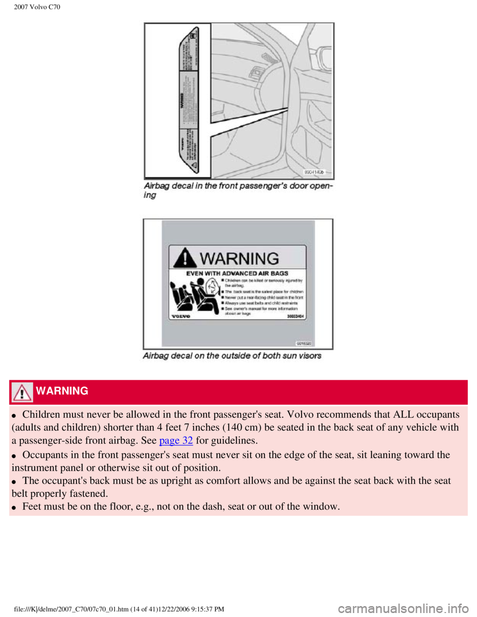 VOLVO C70 CONVERTIBLE 2007  Owner´s Manual 
2007 Volvo C70 
 WARNING  
l     Children must never be allowed in the front passengers seat. Volvo reco\
mmends that ALL occupants 
(adults and children) shorter than 4 feet 7 inches (140 cm) be se
