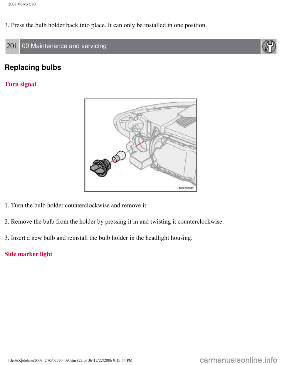 VOLVO C70 CONVERTIBLE 2007  Owner´s Manual 
2007 Volvo C70 
3. Press the bulb holder back into place. It can only be installed in on\
e position. 
201  09 Maintenance and servicing  
Replacing bulbs
Turn signal 
1. Turn the bulb holder counter