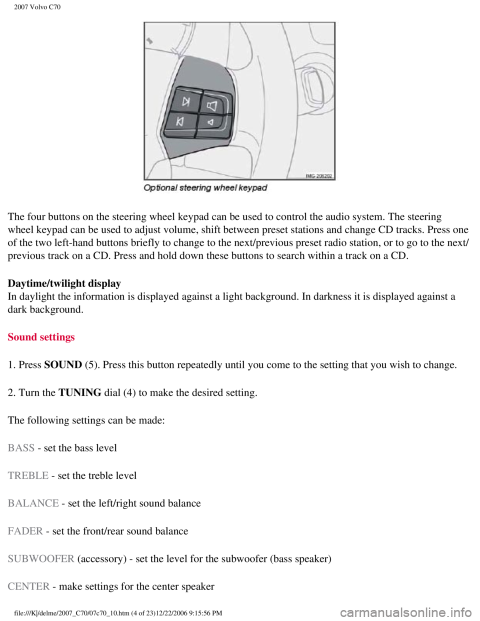 VOLVO C70 CONVERTIBLE 2007 Owner´s Manual
2007 Volvo C70
The four buttons on the steering wheel keypad can be used to control the\
audio system. The steering
wheel keypad can be used to adjust volume, shift between preset stations\
and c VOLVO C70 CONVERTIBLE 2007 Owner´s Manual
2007 Volvo C70
The four buttons on the steering wheel keypad can be used to control the\
audio system. The steering
wheel keypad can be used to adjust volume, shift between preset stations\
and c