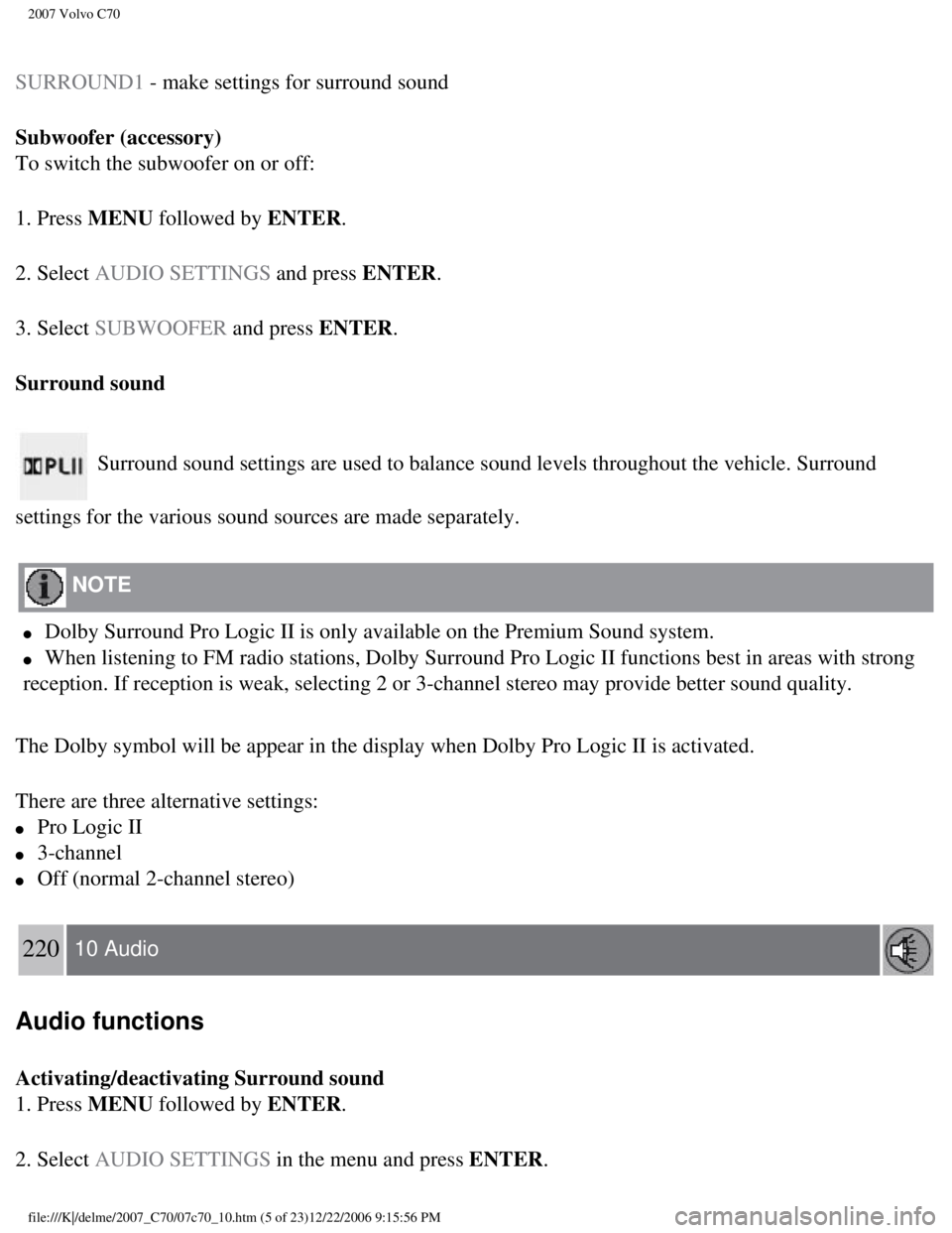 VOLVO C70 CONVERTIBLE 2007 Owner´s Manual
2007 Volvo C70
SURROUND1 - make settings for surround sound
Subwoofer (accessory)
To switch the subwoofer on or off:
1. Press MENU followed by ENTER.
2. Select AUDIO SETTINGS and press ENTER.
3. Se VOLVO C70 CONVERTIBLE 2007 Owner´s Manual
2007 Volvo C70
SURROUND1 - make settings for surround sound
Subwoofer (accessory)
To switch the subwoofer on or off:
1. Press MENU followed by ENTER.
2. Select AUDIO SETTINGS and press ENTER.
3. Se