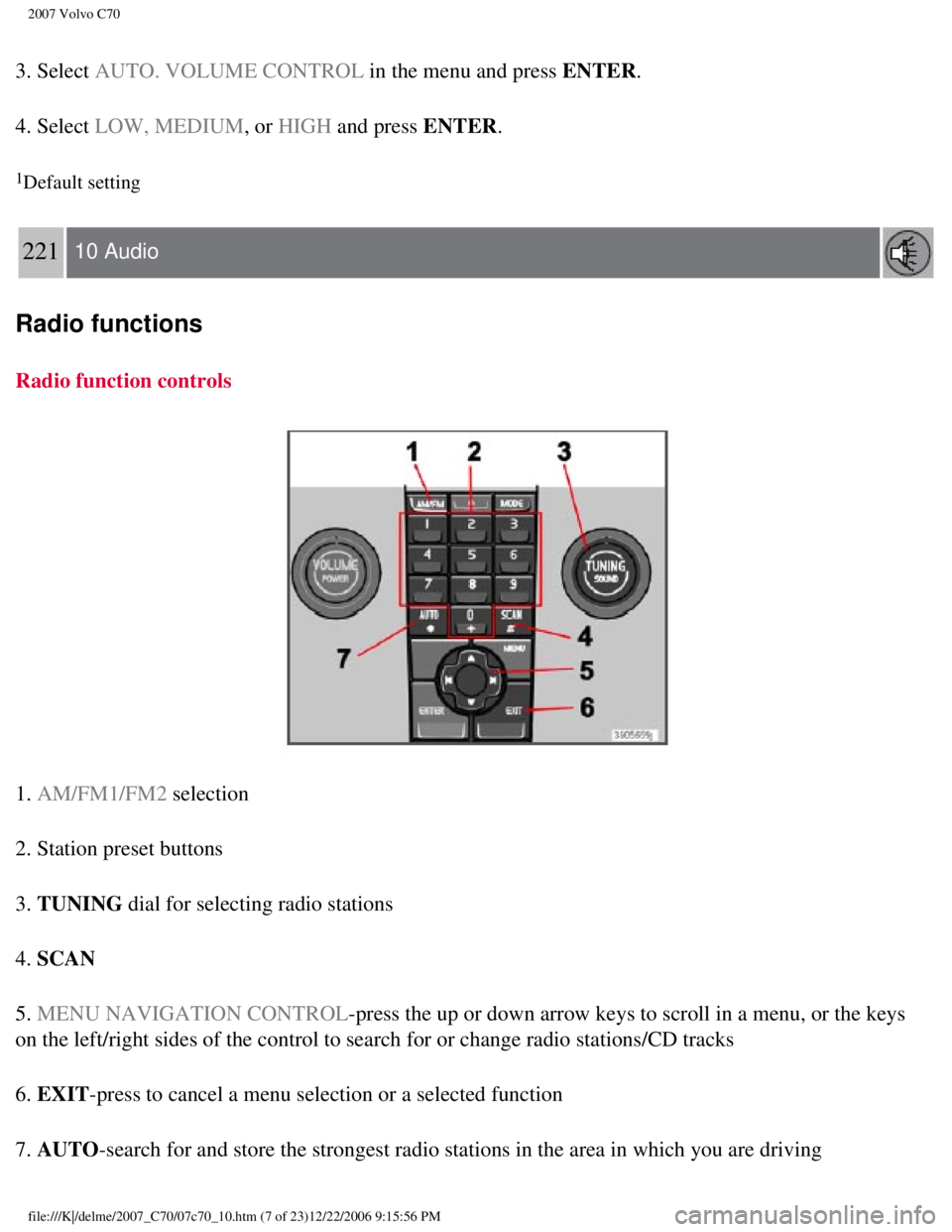 VOLVO C70 CONVERTIBLE 2007 Owner´s Manual
2007 Volvo C70
3. Select AUTO. VOLUME CONTROL in the menu and press ENTER.
4. Select LOW, MEDIUM, or HIGH and press ENTER.
1Default setting
221 10 Audio
Radio functions
Radio function controls VOLVO C70 CONVERTIBLE 2007 Owner´s Manual
2007 Volvo C70
3. Select AUTO. VOLUME CONTROL in the menu and press ENTER.
4. Select LOW, MEDIUM, or HIGH and press ENTER.
1Default setting
221 10 Audio
Radio functions
Radio function controls