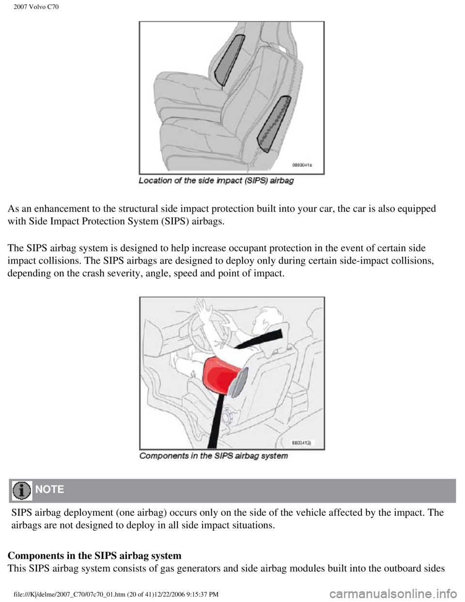 VOLVO C70 CONVERTIBLE 2007 Owner´s Manual
2007 Volvo C70
As an enhancement to the structural side impact protection built into yo\
ur car, the car is also equipped
with Side Impact Protection System (SIPS) airbags.
The SIPS airbag system i VOLVO C70 CONVERTIBLE 2007 Owner´s Manual
2007 Volvo C70
As an enhancement to the structural side impact protection built into yo\
ur car, the car is also equipped
with Side Impact Protection System (SIPS) airbags.
The SIPS airbag system i