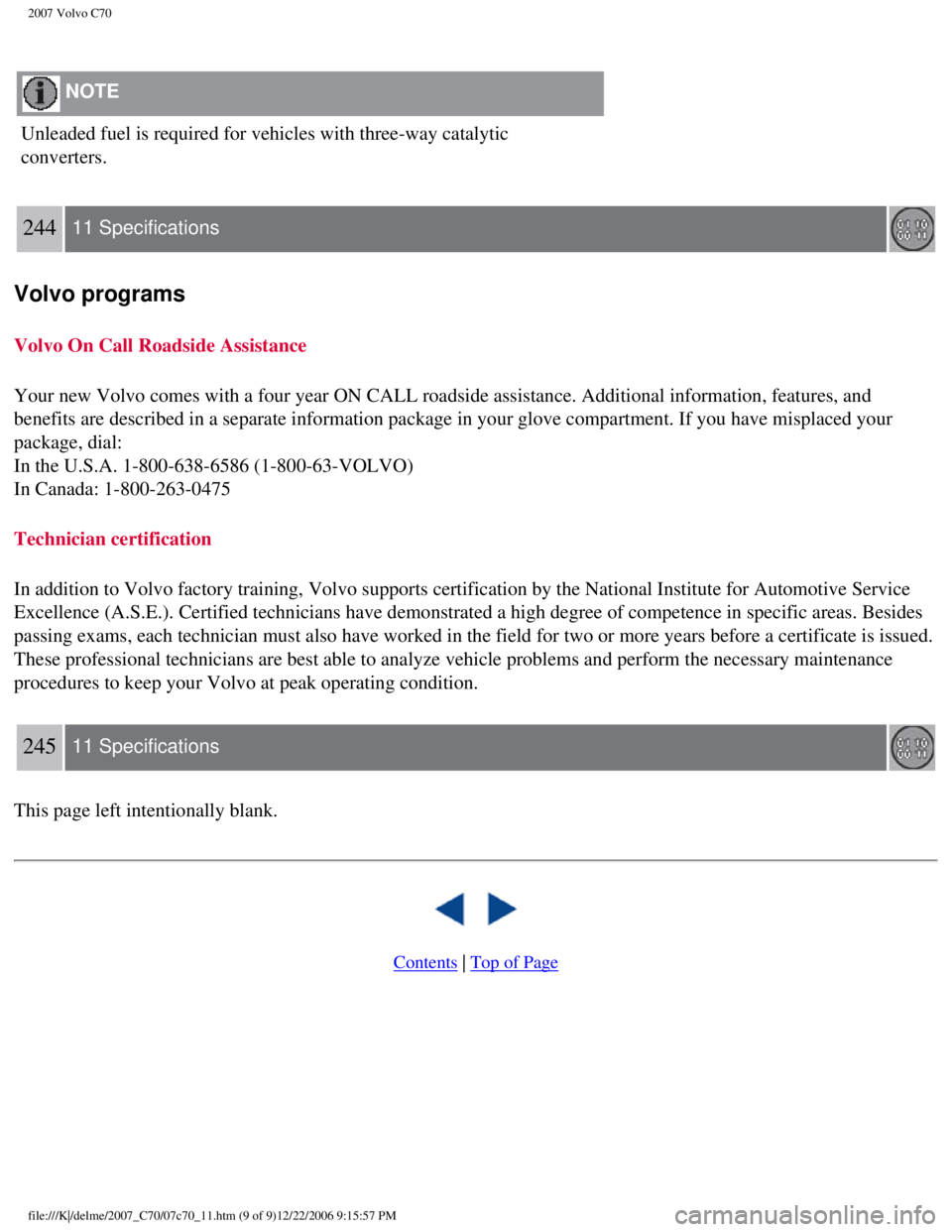 VOLVO C70 CONVERTIBLE 2007  Owner´s Manual 
2007 Volvo C70 
 NOTE  
Unleaded fuel is required for vehicles with three-way catalytic 
converters. 
244  11 Specifications  
Volvo programs
Volvo On Call Roadside Assistance 
Your new Volvo comes w