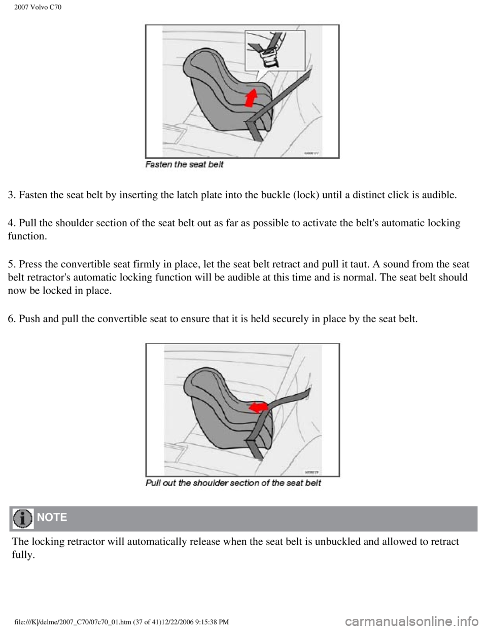 VOLVO C70 CONVERTIBLE 2007 Owner´s Manual
2007 Volvo C70
3. Fasten the seat belt by inserting the latch plate into the buckle (l\
ock) until a distinct click is audible.
4. Pull the shoulder section of the seat belt out as far as possible t VOLVO C70 CONVERTIBLE 2007 Owner´s Manual
2007 Volvo C70
3. Fasten the seat belt by inserting the latch plate into the buckle (l\
ock) until a distinct click is audible.
4. Pull the shoulder section of the seat belt out as far as possible t