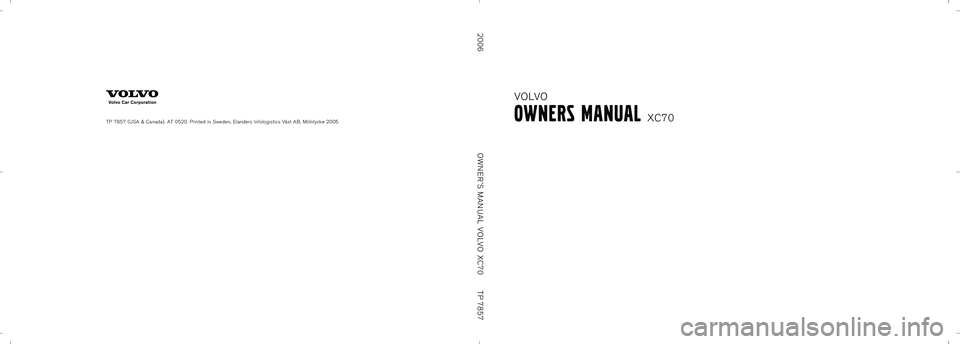 VOLVO XC70 2006  Owner´s Manual TP 7857 (USA & Canada). AT 0520. Printed in Sweden, Elanders Infologistics Väst AB, Mölnlycke 2005
OWN ER S MAN UAL V OLV O X C70
VOLVO
OWNERS \bANUALXC70
200 6 TP7857 