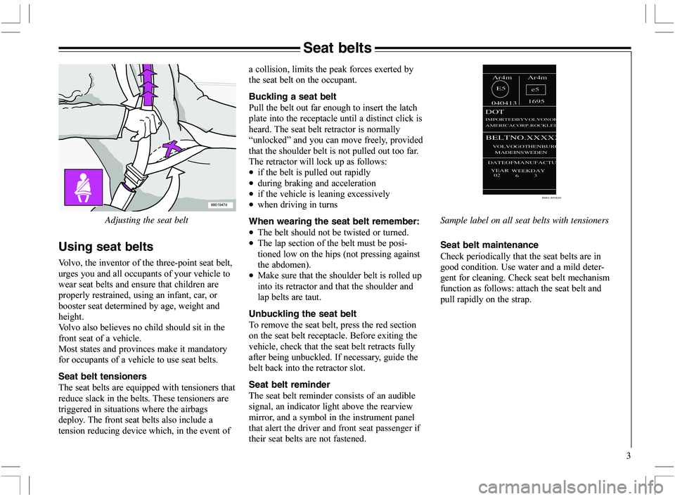 VOLVO XC70 2006  Owner´s Manual 3
Seat belts
8801947d
Adjusting the seat belt
Using seat belts
6 	

	


	

	
	
	
