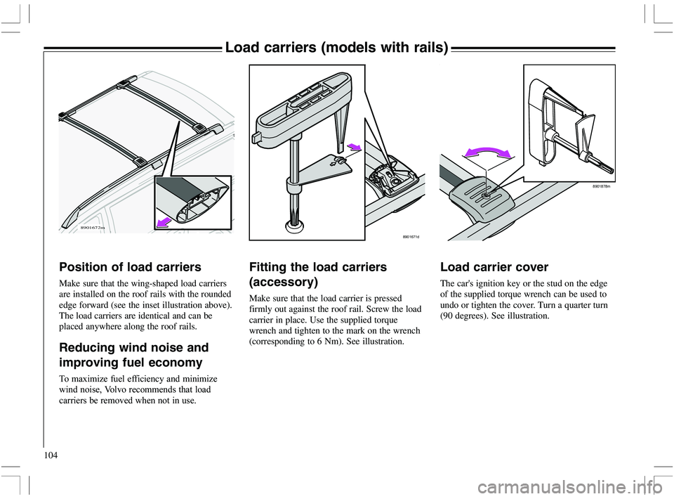 VOLVO XC70 2006  Owner´s Manual 104
8901671d
Load carriers (models with rails)
Load carrier cover
The cars ignition key or the stud on the edge
of the supplied torque wrench can be used to
undo or tighten the cover. Turn a quarter 