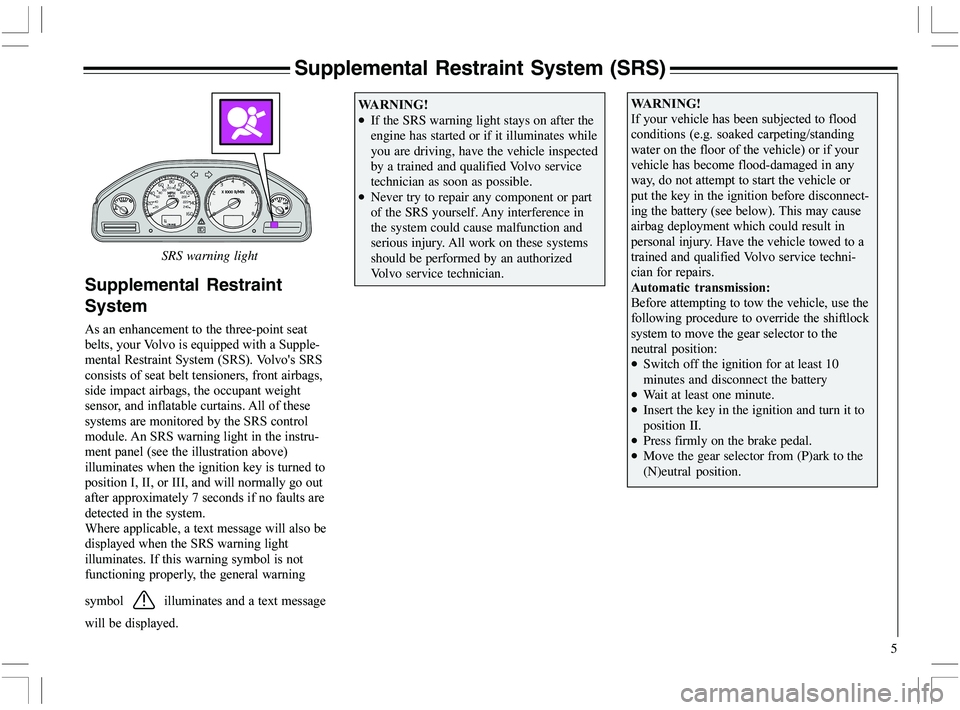 VOLVO XC70 2006  Owner´s Manual 5
Supplemental Restraint System (SRS)
SRS warning light
Supplemental Restraint
System
(	

 	

	6	
) 

"	
)	,)"
