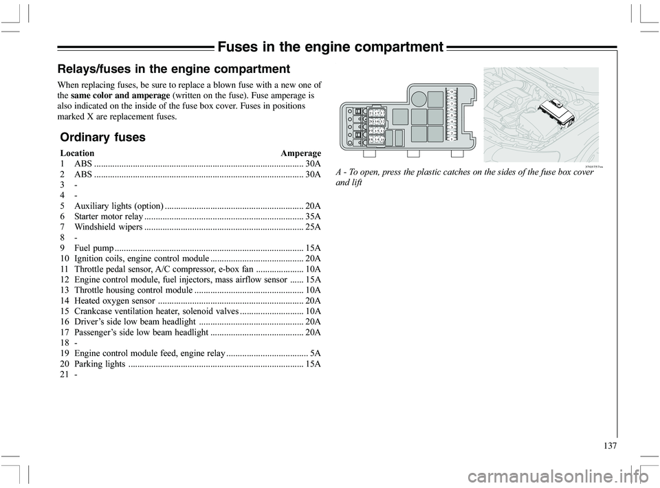 VOLVO XC70 2006  Owner´s Manual 137
Fuses in the engine compartment
Relays/fuses in the engine compartment
When replacing fuses, be sure to replace a blown fuse with a new one of
the same color and amperage (written on the fuse). Fu