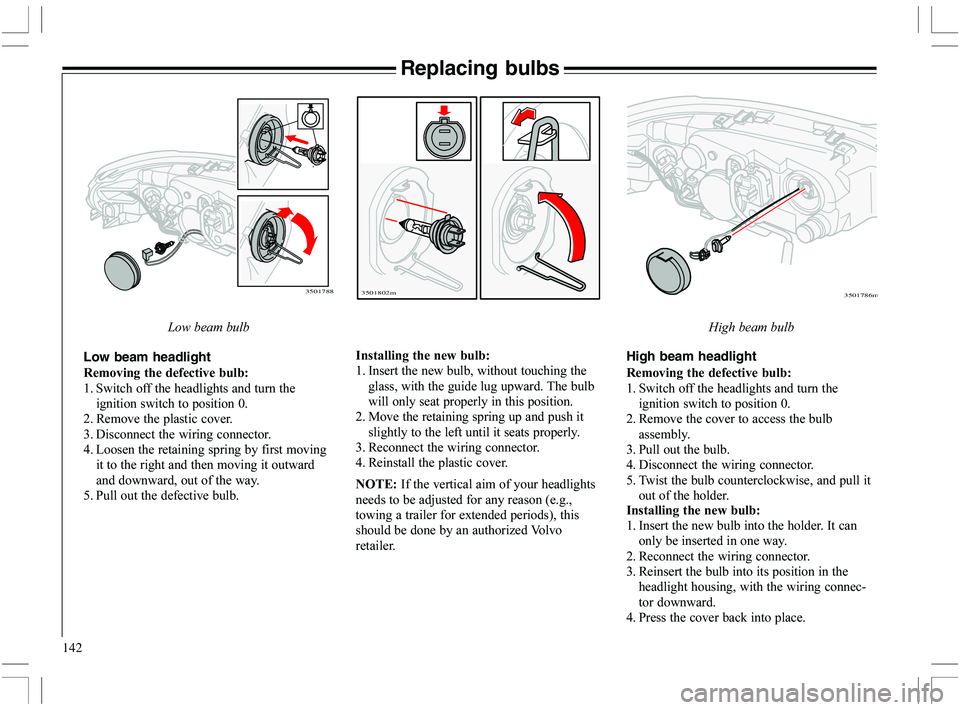 VOLVO XC70 2006  Owner´s Manual 142
Replacing bulbs
Low beam headlight

&
 	!	
&
%
 )
	

		2

*
 "
	

-
 	   