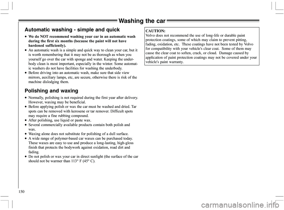 VOLVO XC70 2006  Owner´s Manual 150
Washing the car
Automatic washing - simple and quick
•

"
 

	
	
"

 	!
	
@
	*	(
	"

	&
 !!

	
