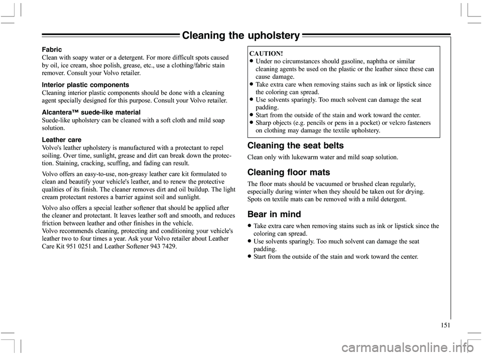 VOLVO XC70 2006  Owner´s Manual 151
Cleaning the upholstery
Fabric
5
	



@		
	

		
	
	
$
	


5	
