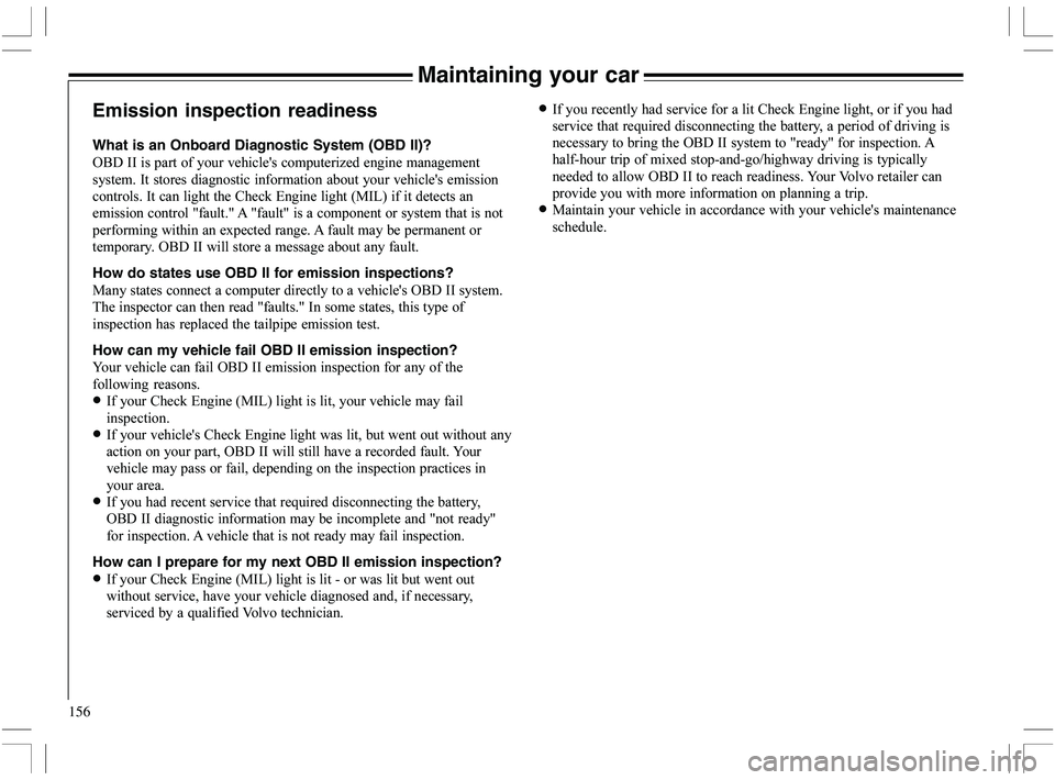 VOLVO XC70 2006  Owner´s Manual 156
Emission inspection readiness
What is an Onboard Diagnostic System (OBD II)?
+<	
?	A


		
		
	

