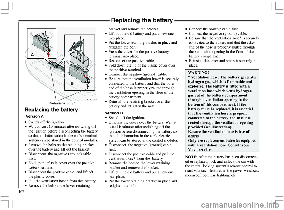VOLVO XC70 2006  Owner´s Manual 162
Replacing the battery
 Version A
•)

•4


	48	
	
	

	



C	
