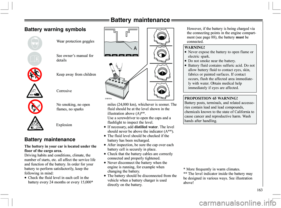 VOLVO XC70 2006  Owner´s Manual 163
Battery maintenance
Battery warning symbols
4
  	
!


H8		

		
	 5	 )C	



	
WARNING!
•Ne