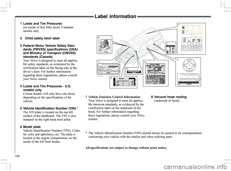 VOLVO XC70 2006  Owner´s Manual 1661 Loads and Tire Pressures
,	1#5



	 

2 Child safety latch label
3 Federal Motor Vehicle Safety Stan-
dards (FMVSS) specifications (USA)
and Ministry of