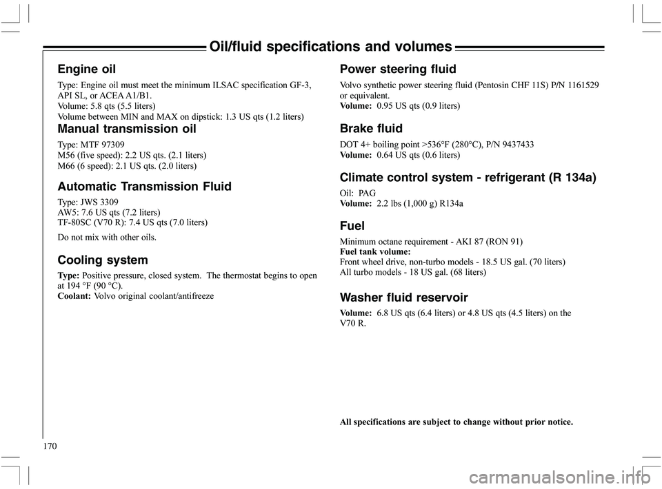 VOLVO XC70 2006  Owner´s Manual 170
Oil/fluid specifications and volumes
(
!
	
2		
 "
	
	(

	
#
Engine oil
#H	G)(5	
B@ -
(9)G(5H((%$<