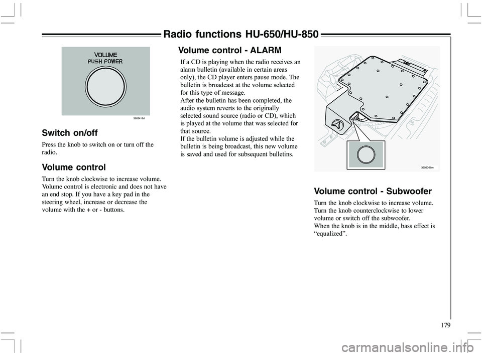 VOLVO XC70 2006  Owner´s Manual 179
Radio functions HU-650/HU-850
Switch on/off
Press the knob to switch on or turn off the
radio.
Volume control
Turn the knob clockwise to increase volume.
Volume control is electronic and does not 