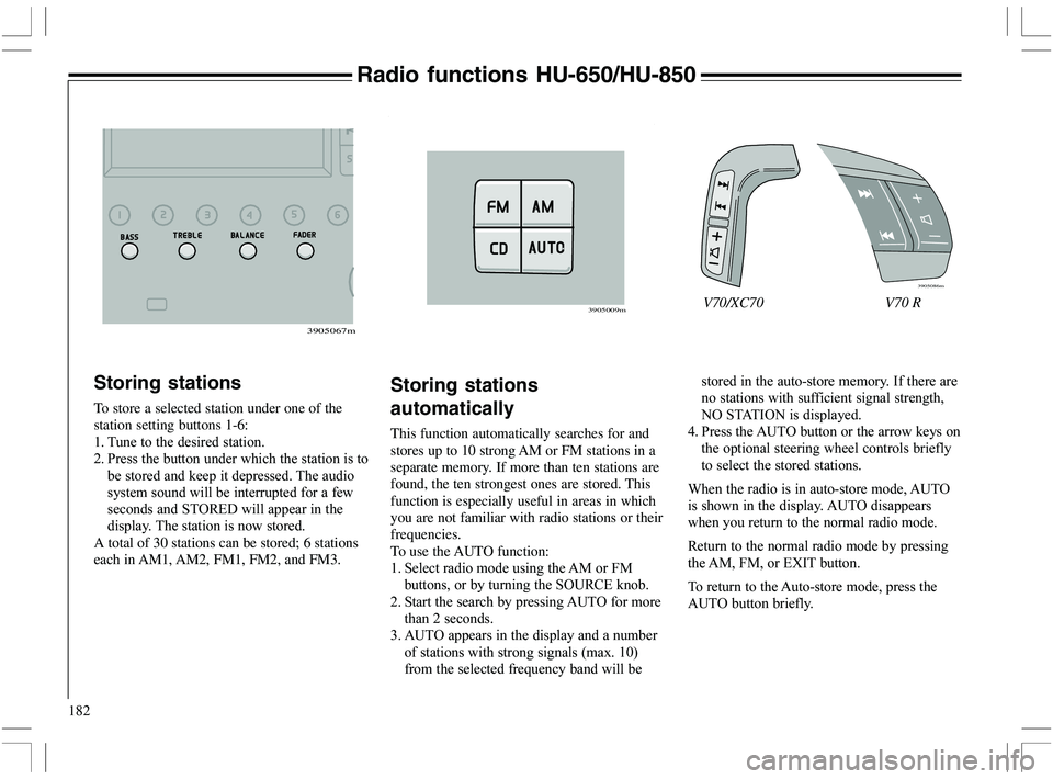 VOLVO XC70 2006  Owner´s Manual 182
Storing stations
To store a selected station under one of the
station setting buttons 1-6:
%
 		


*
 9			
	
	
