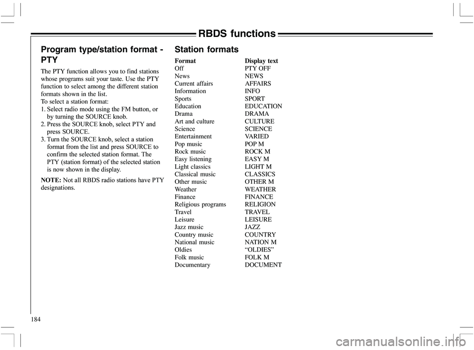 VOLVO XC70 2006  Owner´s Manual 184
Station formats
FormatDisplay text
Off PTY OFF
News NEWS
Current affairs AFFAIRS
Information INFO
Sports SPORT
Education EDUCATION
Drama DRAMA
Art and culture CULTURE
Science SCIENCE
Entertainment