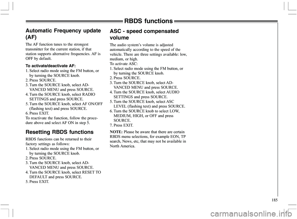 VOLVO XC70 2006  Owner´s Manual 185
Automatic Frequency update
(AF)
The AF function tunes to the strongest
transmitter for the current station, if that
station supports alternative frequencies. AF is
OFF by default.
To activate/deac
