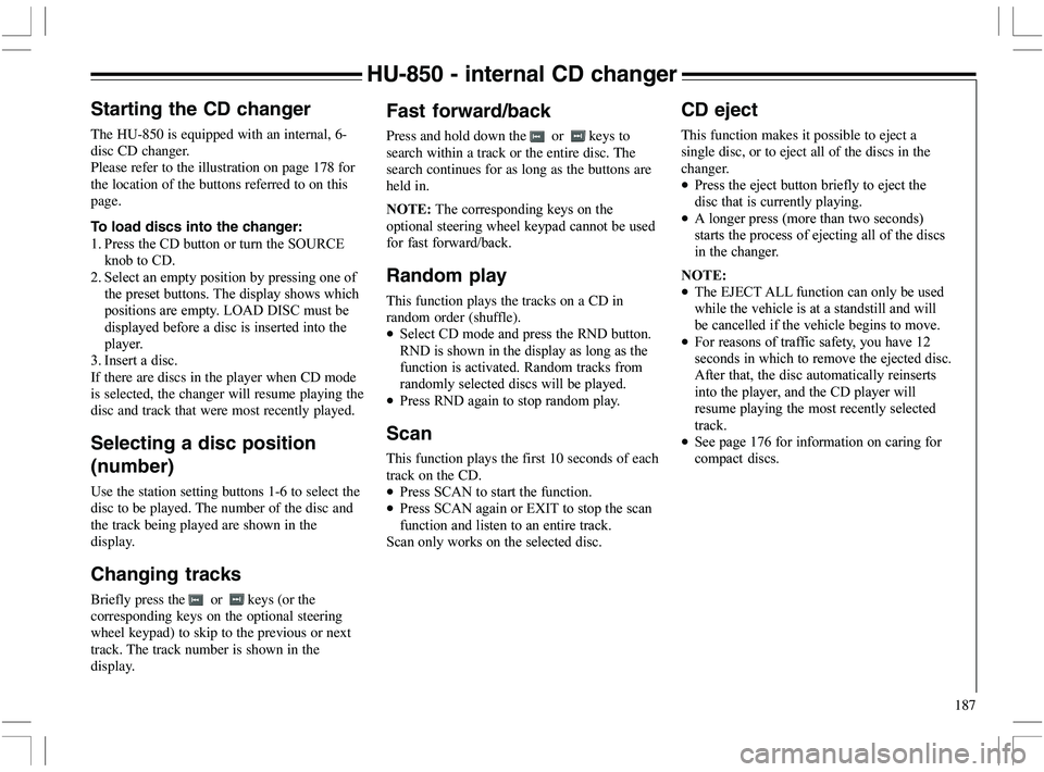 VOLVO XC70 2006  Owner´s Manual 187
HU-850 - internal CD changer
Starting the CD changer
The HU-850 is equipped with an internal, 6-
disc CD changer.
Please refer to the illustration on page 178 for
the location of the buttons refer