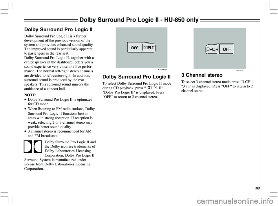 VOLVO XC70 2006  Owner´s Manual 189
Dolby Surround Pro Logic II - HU-850 only
Dolby Surround Pro Logic II
To select Dolby Surround Pro Logic II mode
during CD playback, press “ 
  PL II“.
"Dolby Pro Logic II" is displayed. Press