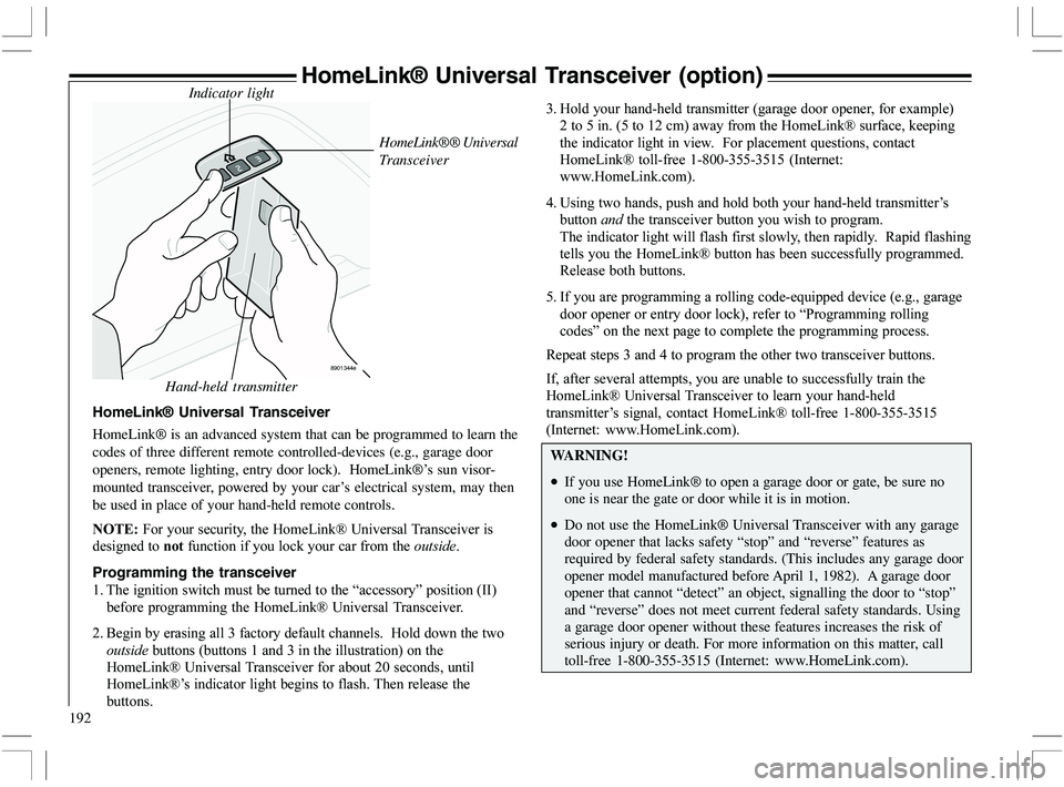 VOLVO XC70 2006  Owner´s Manual 192
HomeLink® Universal Transceiver (option)
8901344e
HomeLink®® Universal
Transceiver
Indicator light
Hand-held transmitter
HomeLink® Universal Transceiver
HomeLink® is an advanced system that c