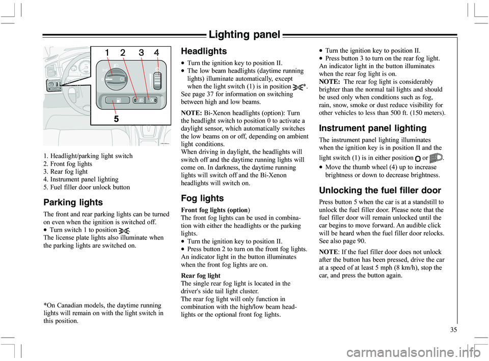VOLVO XC70 2006  Owner´s Manual 35
Lighting panel
%
 
$
  	
*
@	
-
"

/
	

F
@
Parking lights



