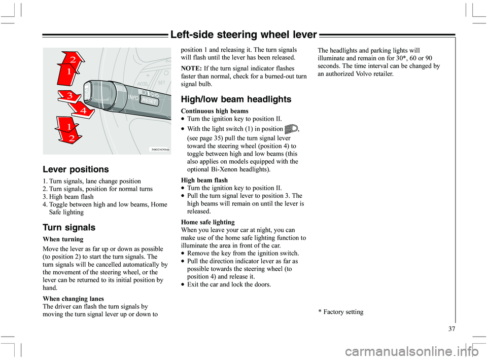 VOLVO XC70 2006  Owner´s Manual 37
Left-side steering wheel lever
Lever positions
%
 	
	

	
*
 	
		
	
-
 

	
/
 

	
)
 