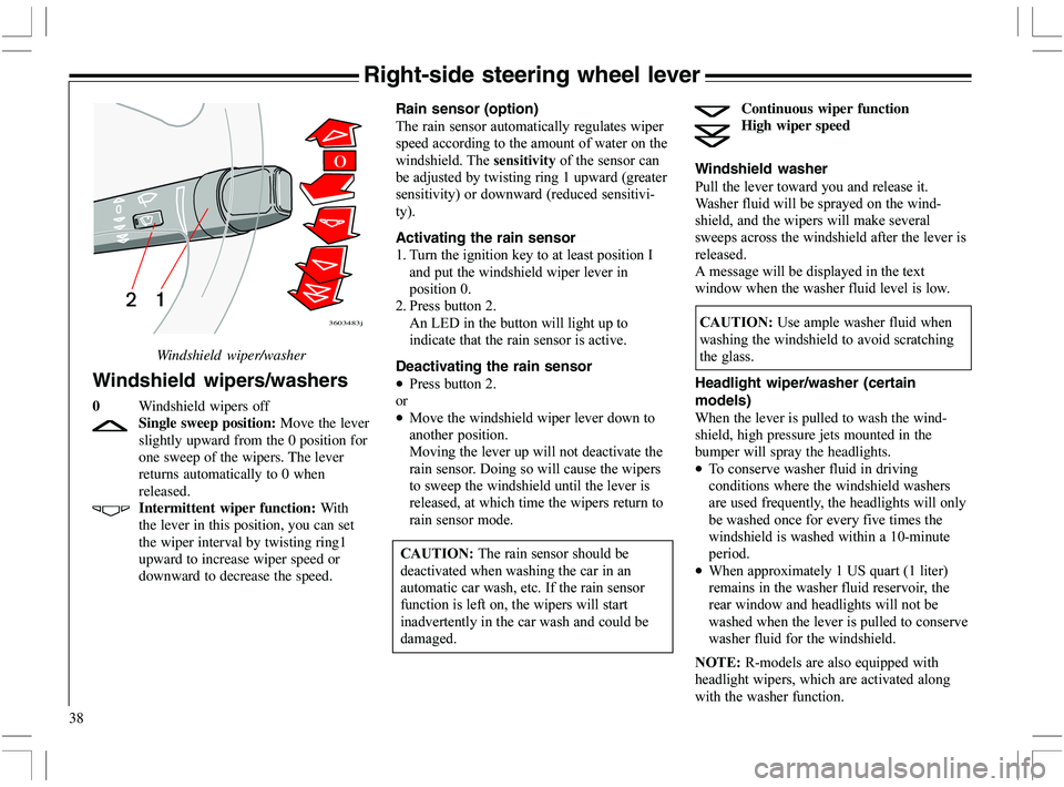 VOLVO XC70 2006  Owner´s Manual 38
Right-side steering wheel lever
Windshield wipers/washers
0Windshield wipers off
Single sweep position: Move the lever
slightly upward from the 0 position for
one sweep of the wipers. The lever
ret