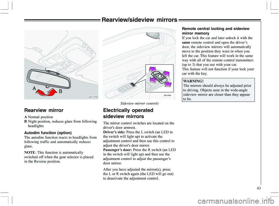 VOLVO XC70 2006  Owner´s Manual 43
Rearview/sideview mirrors
8301236d
Rearview mirror

 	
/		


	
Autodim function (option)
The autodim function reacts to headlights fro