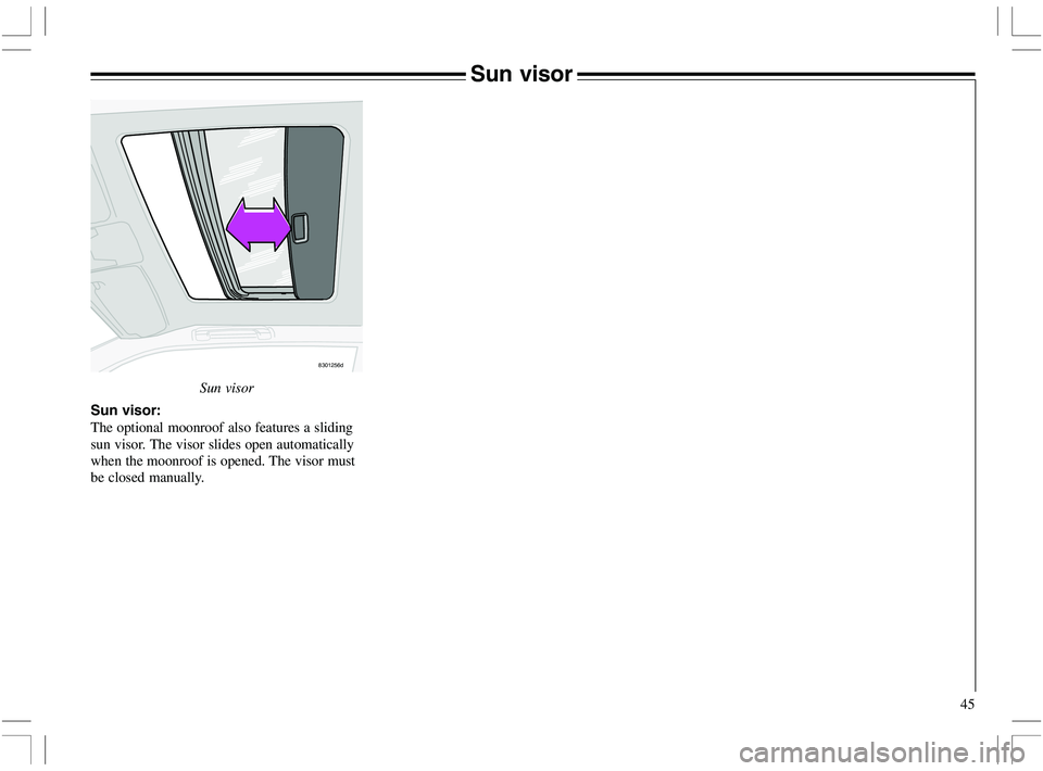 VOLVO XC70 2006  Owner´s Manual 45
8301256d
Sun visor
Sun visor:
The optional moonroof also features a sliding
sun visor. The visor slides open automatically
when the moonroof is opened. The visor must
be closed manually.
Sun visor 