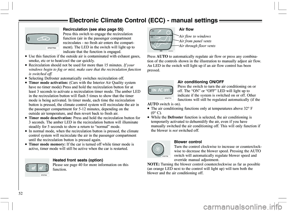 VOLVO XC70 2006 Owner´s Manual 52
Electronic Climate Control (ECC) - manual settings
8702781d
Press AUTO to automatically regulate air flow or press any combina-
tion of the controls shown in the illustration to manually adjust air VOLVO XC70 2006 Owner´s Manual 52
Electronic Climate Control (ECC) - manual settings
8702781d
Press AUTO to automatically regulate air flow or press any combina-
tion of the controls shown in the illustration to manually adjust air
