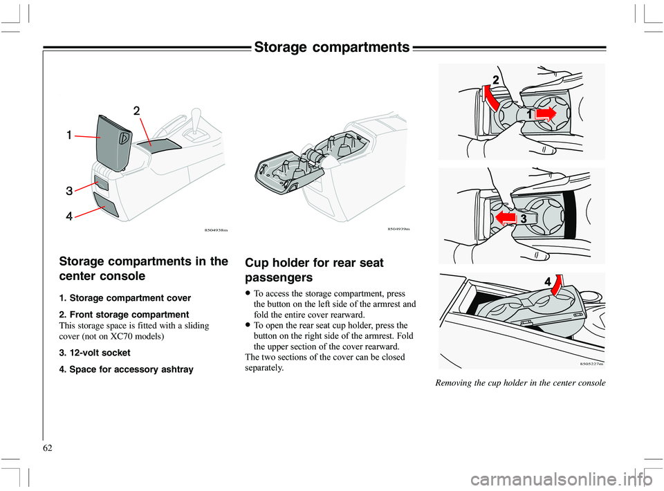 VOLVO XC70 2006  Owner´s Manual 62
Storage compartments
Storage compartments in the
center console
1. Storage compartment cover
2. Front storage compartment
This storage space is fitted with a sliding
cover (not on XC70 models)
3. 1