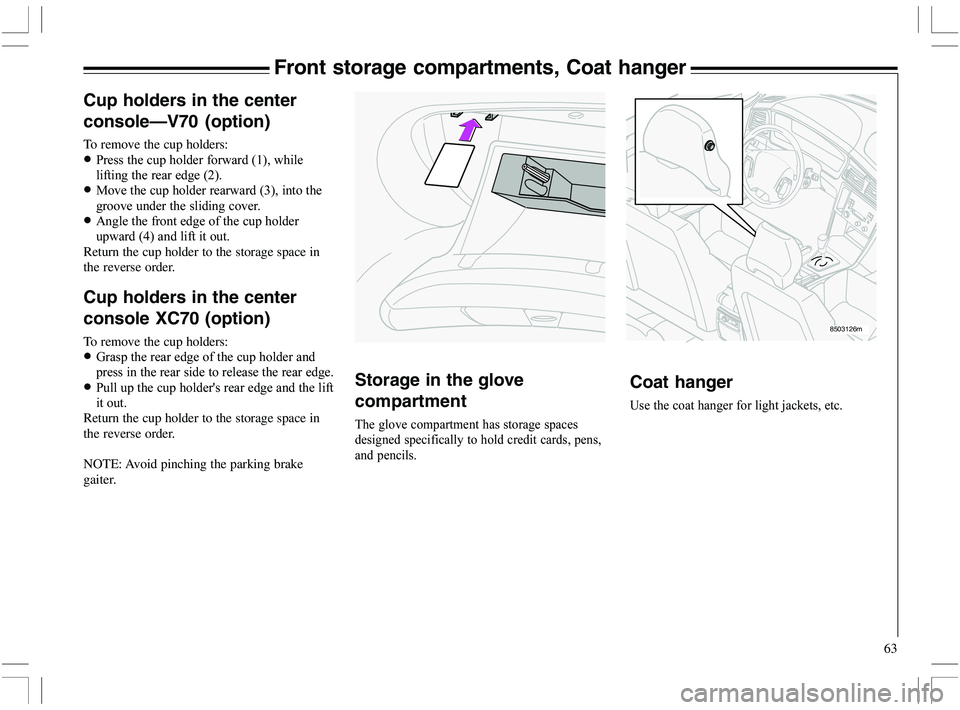 VOLVO XC70 2006  Owner´s Manual 63
8503126m
Front storage compartments, Coat hanger
Coat hanger
=	

>
	

Storage in the glove
compartment


		
	
	
		
