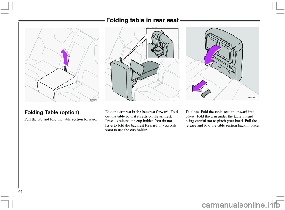 VOLVO XC70 2006  Owner´s Manual 64
8503131m8901908m8503132m
Fold the armrest in the backrest forward. Fold
out the table so that it rests on the armrest.
Press to release the cup holder. You do not
have to fold the backrest forward,