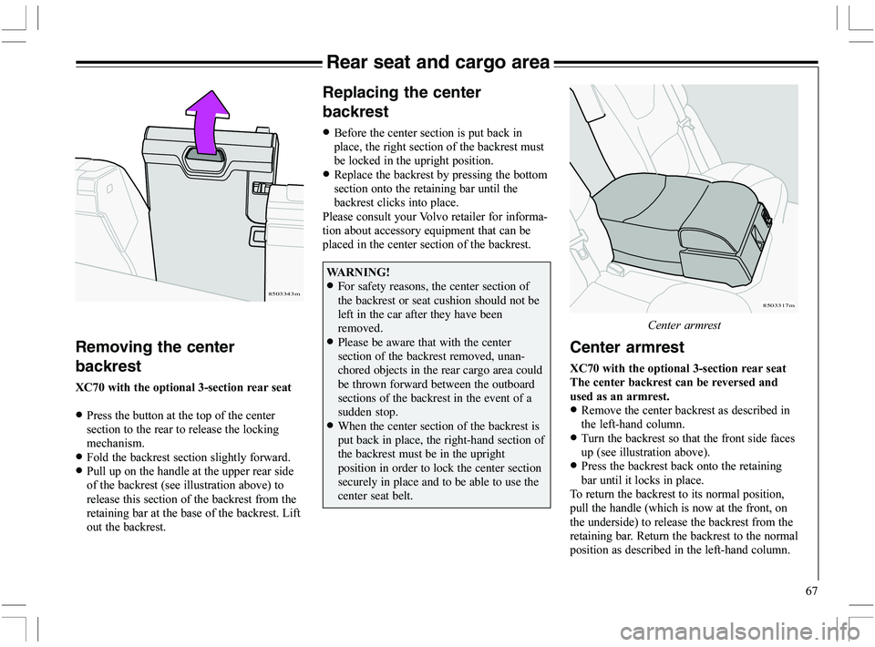 VOLVO XC70 2006  Owner´s Manual 67
Rear seat and cargo area
8503317m8503343m
Removing the center
backrest
678"
		
(	
95	
	
•9		

	

	