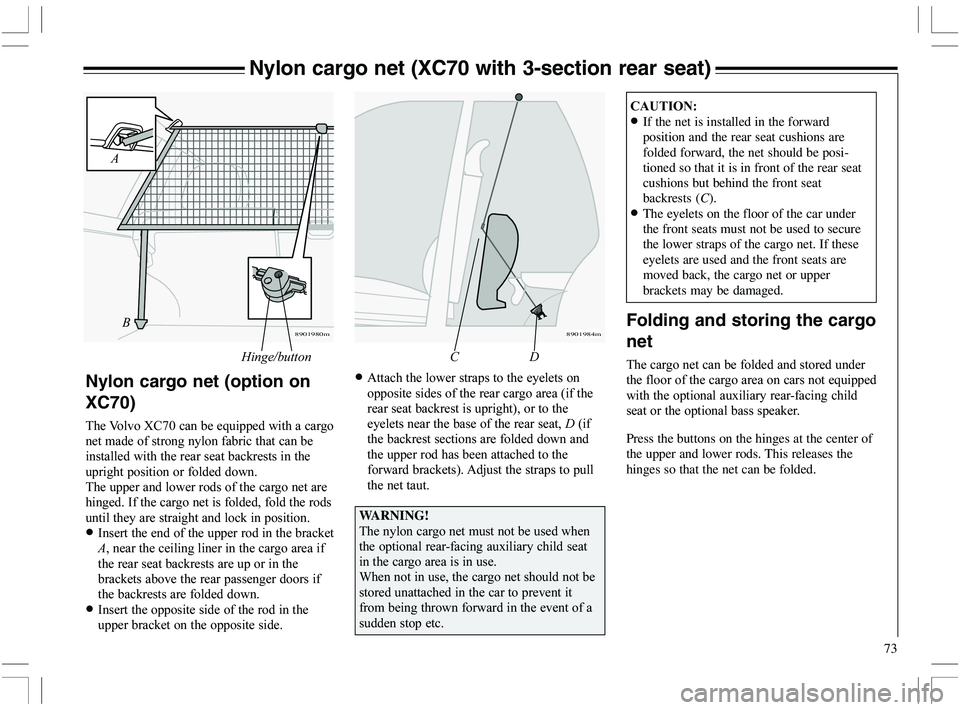 VOLVO XC70 2006  Owner´s Manual 73
Nylon cargo net (XC70 with 3-section rear seat)
Nylon cargo net (option on
XC70)
6J5.2




	



	

	
