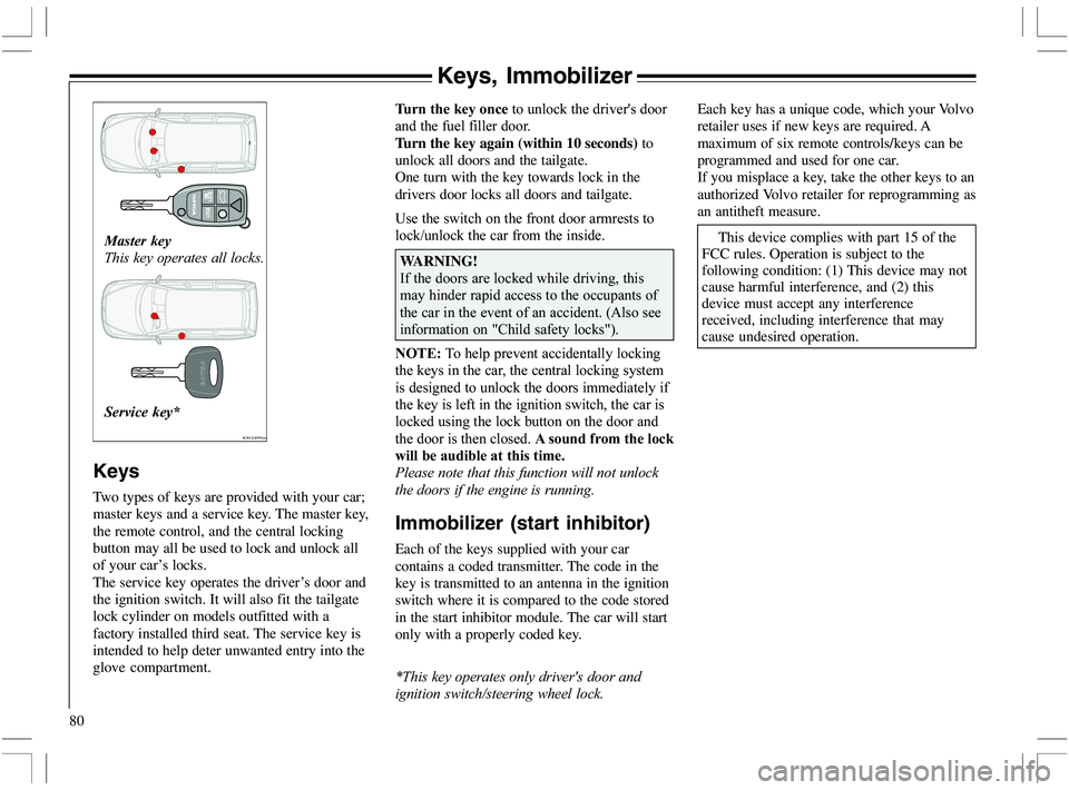 VOLVO XC70 2006  Owner´s Manual 80
Keys, Immobilizer
 	
(%"
,
%&


 	
0(%"
,
"1



   
%&
Keys
Two types of keys are provided with y